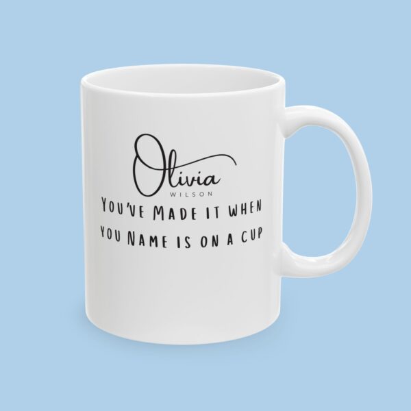 Personalized You've Made It When Your Name is on a Cup Ceramic Mug