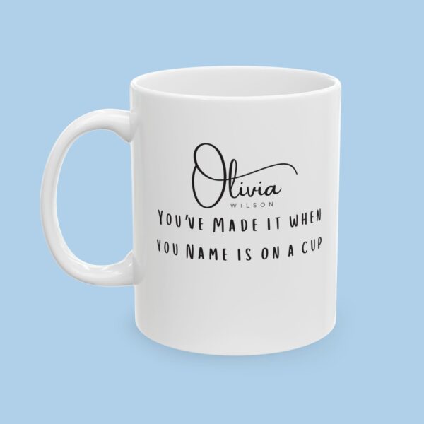 Personalized You've Made It When Your Name is on a Cup Ceramic Mug