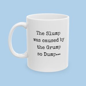 The Slump was caused by the grump Ceramic Mug, gifts for her, gifts for him, political, funny