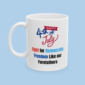 Happy 4th of July Fight for our Democratic Freedom Ceramic Mug, gifts for her, gifts for him, independence Day