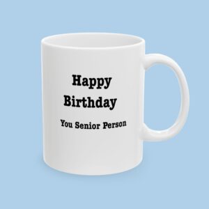 Happy Birthday You Senior Person Ceramic Mug , gifts for her, gifts for him